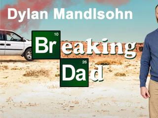 Dylan Mandlsohn: Breaking Dad
