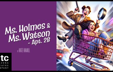 Arizona Theatre Company: Ms. Holmes and Ms. Watson – Apt. 2B