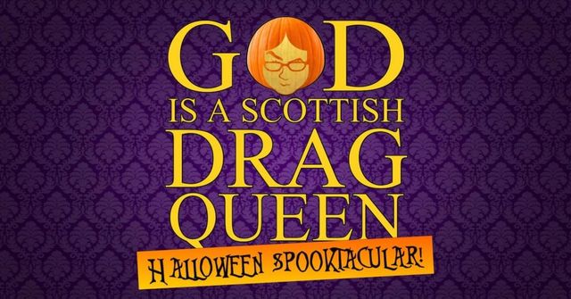 God Is A Scottish Drag Queen Halloween Spooktacular