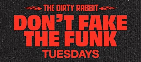 DON'T FAKE THE FUNK Tuesdays @ The Dirty Rabbit